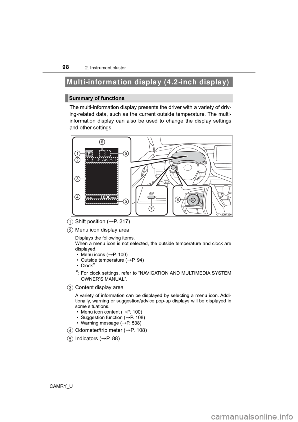 TOYOTA CAMRY 2022  Owners Manual 982. Instrument cluster
CAMRY_U
The multi-information display presents the driver with a variety of driv-
ing-related  data,  such  as  the  cur rent  outside  temperature. The multi-
information  dis