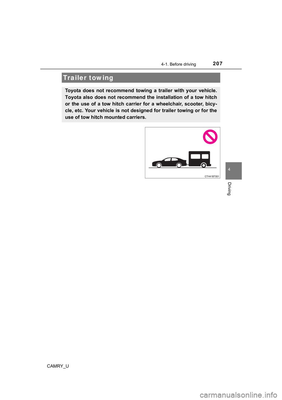 TOYOTA CAMRY 2023 Owners Manual 2074-1. Before driving
4
Driving
CAMRY_U
Trailer towing
Toyota does not recommend towing a trailer with your vehicle.
Toyota also does not recommend the installation of a tow hitch
TOYOTA CAMRY 2023 Owners Manual 2074-1. Before driving
4
Driving
CAMRY_U
Trailer towing
Toyota does not recommend towing a trailer with your vehicle.
Toyota also does not recommend the installation of a tow hitch