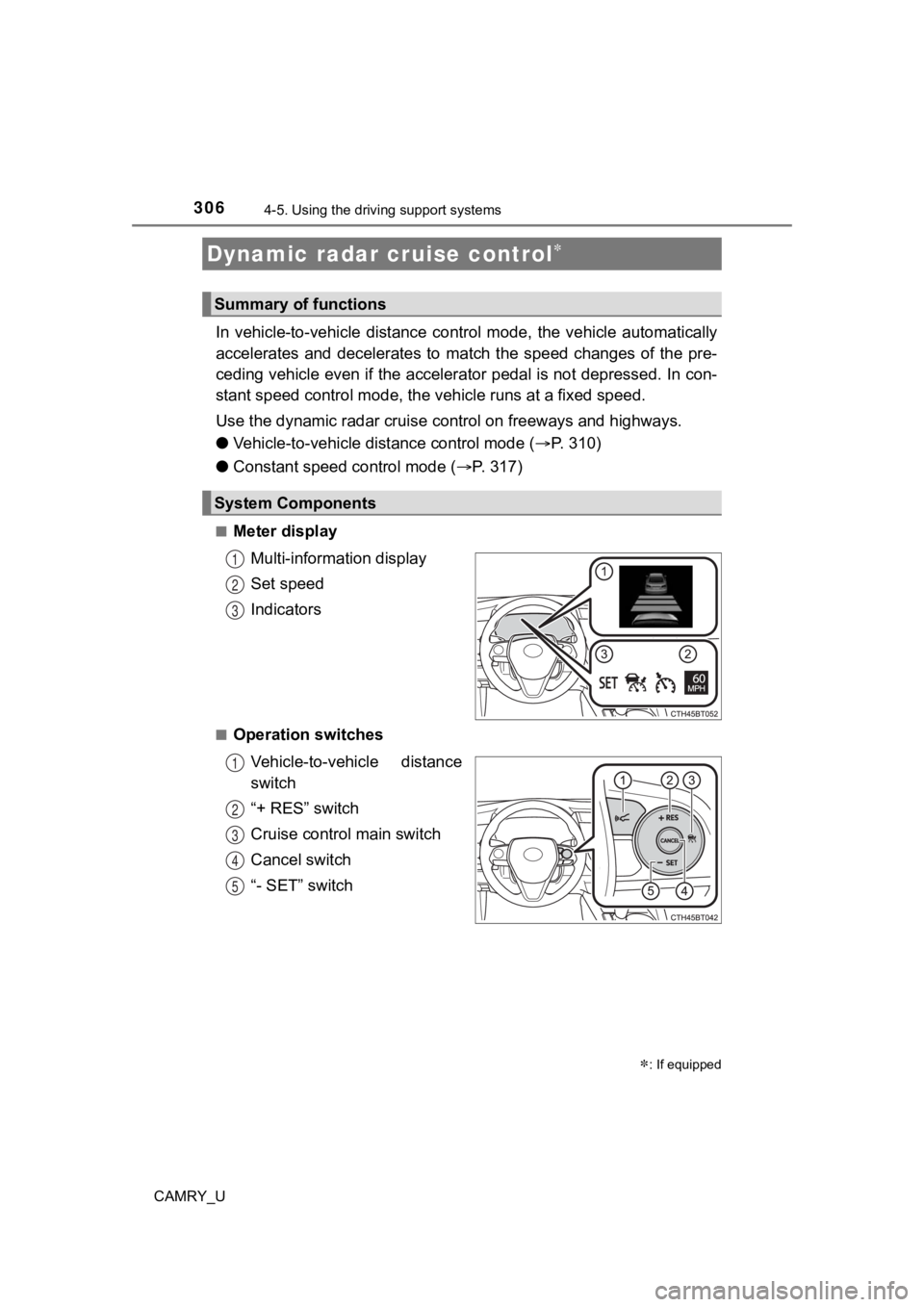 TOYOTA CAMRY 2023  Owners Manual 3064-5. Using the driving support systems
CAMRY_U
In  vehicle-to-vehicle  distance  control  mode,  the  vehicle  automa tically
accelerates  and  decelerates  to  match  the  speed  changes  of  the 