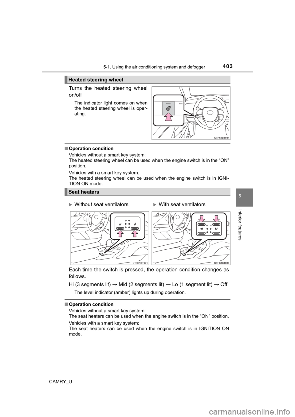 TOYOTA CAMRY 2023 Owners Manual 4035-1. Using the air conditioning system and defogger
5
Interior features
CAMRY_U
Turns the heated steering wheel
on/off
The indicator light comes on when
the heated steering wheel is o TOYOTA CAMRY 2023 Owners Manual 4035-1. Using the air conditioning system and defogger
5
Interior features
CAMRY_U
Turns the heated steering wheel
on/off
The indicator light comes on when
the heated steering wheel is o