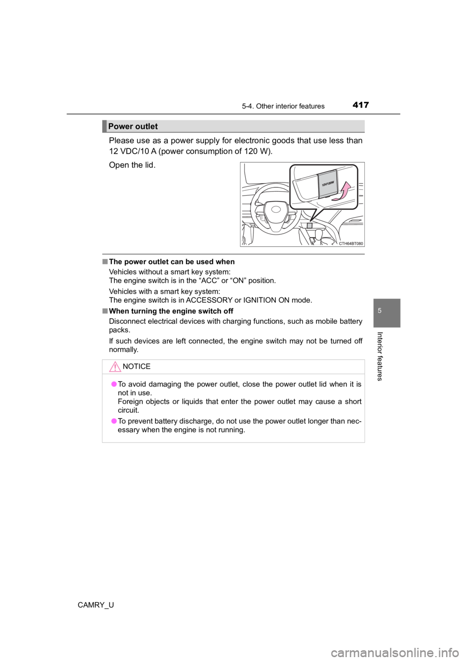 TOYOTA CAMRY 2023 Manual PDF 4175-4. Other interior features
CAMRY_U
5
Interior features
Please use as a power supply for electronic goods that use less  than
12 VDC/10 A (power c onsumption of 120 W). 
Open the lid.
■ The powe