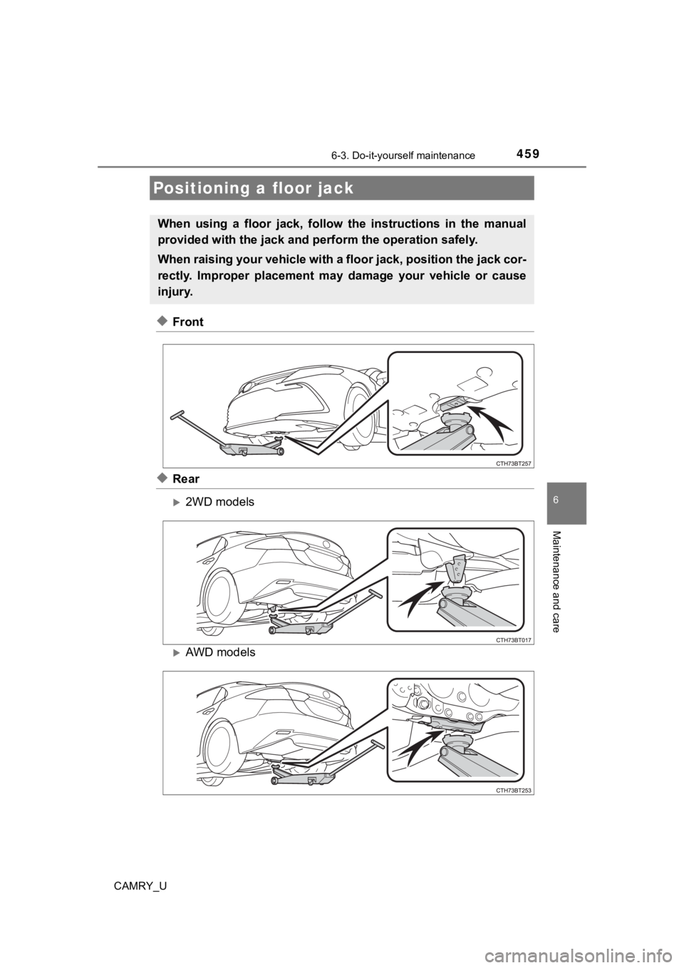 TOYOTA CAMRY 2023 Owners Manual 4596-3. Do-it-yourself maintenance
CAMRY_U
6
Maintenance and care
◆Front
◆Rear
2WD models
AWD models
Positioning a floor jack
When using a floor jack, follow the instructions in the TOYOTA CAMRY 2023 Owners Manual 4596-3. Do-it-yourself maintenance
CAMRY_U
6
Maintenance and care
◆Front
◆Rear
2WD models
AWD models
Positioning a floor jack
When using a floor jack, follow the instructions in the