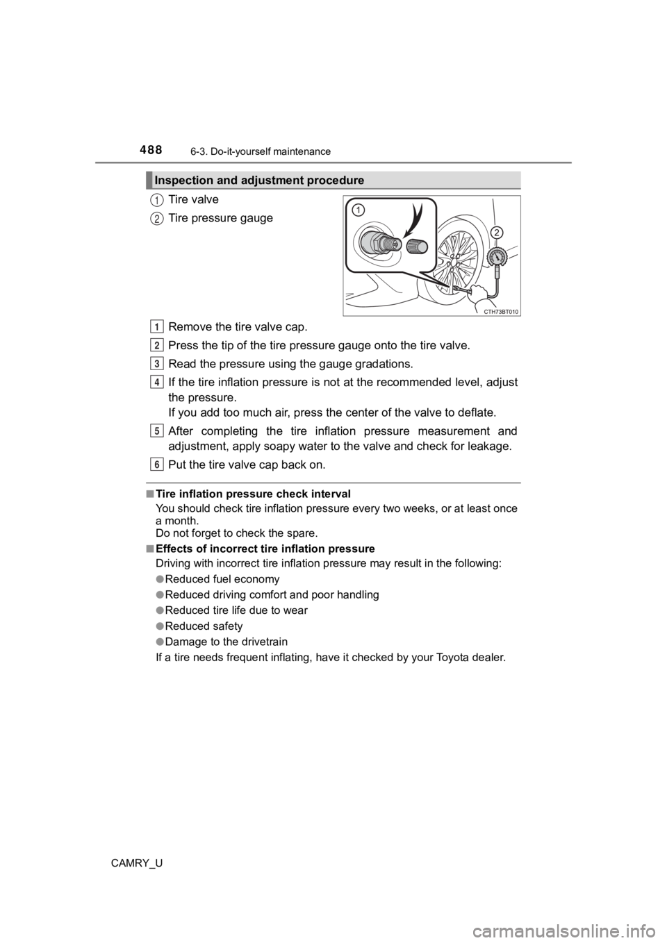 TOYOTA CAMRY 2023 Owners Manual 4886-3. Do-it-yourself maintenance
CAMRY_U
Tire valve
Tire pressure gauge
Remove the tire valve cap.
Press the tip of the tire pressure gauge onto the tire valve.
Read the pressure using the gauge gr TOYOTA CAMRY 2023 Owners Manual 4886-3. Do-it-yourself maintenance
CAMRY_U
Tire valve
Tire pressure gauge
Remove the tire valve cap.
Press the tip of the tire pressure gauge onto the tire valve.
Read the pressure using the gauge gr