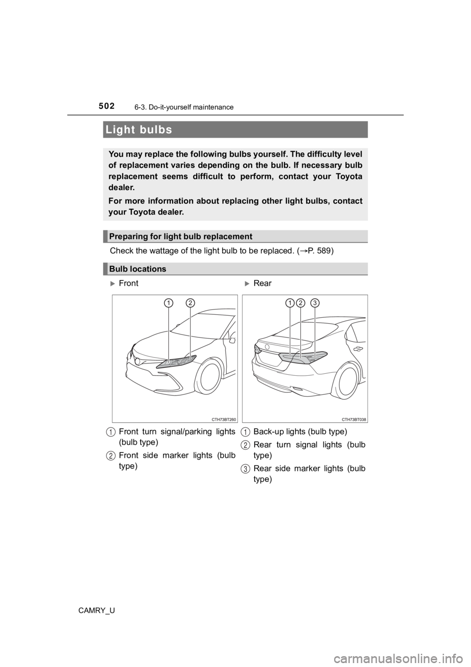 TOYOTA CAMRY 2023 Owners Manual 5026-3. Do-it-yourself maintenance
CAMRY_U
Check the wattage of the light bulb to be replaced. ( P. 589)
Light bulbs
You may replace the following bu lbs yourself. The difficulty level
of replacem TOYOTA CAMRY 2023 Owners Manual 5026-3. Do-it-yourself maintenance
CAMRY_U
Check the wattage of the light bulb to be replaced. ( P. 589)
Light bulbs
You may replace the following bu lbs yourself. The difficulty level
of replacem