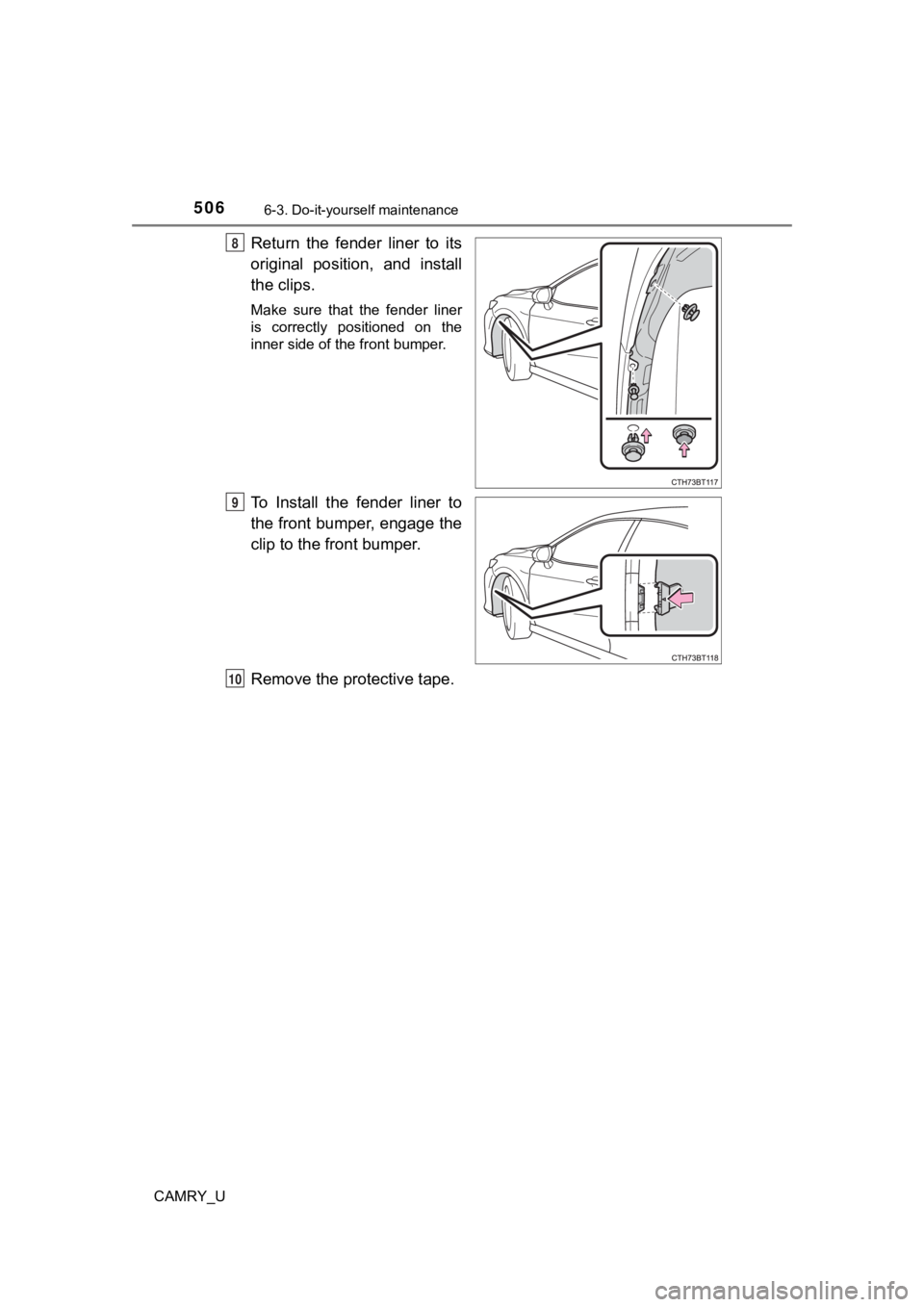 TOYOTA CAMRY 2023  Owners Manual 5066-3. Do-it-yourself maintenance
CAMRY_U
Return  the  fender  liner  to  its
original  position,  and  install
the clips.
Make  sure  that  the  fender  liner
is  correctly  positioned  on  the
inne