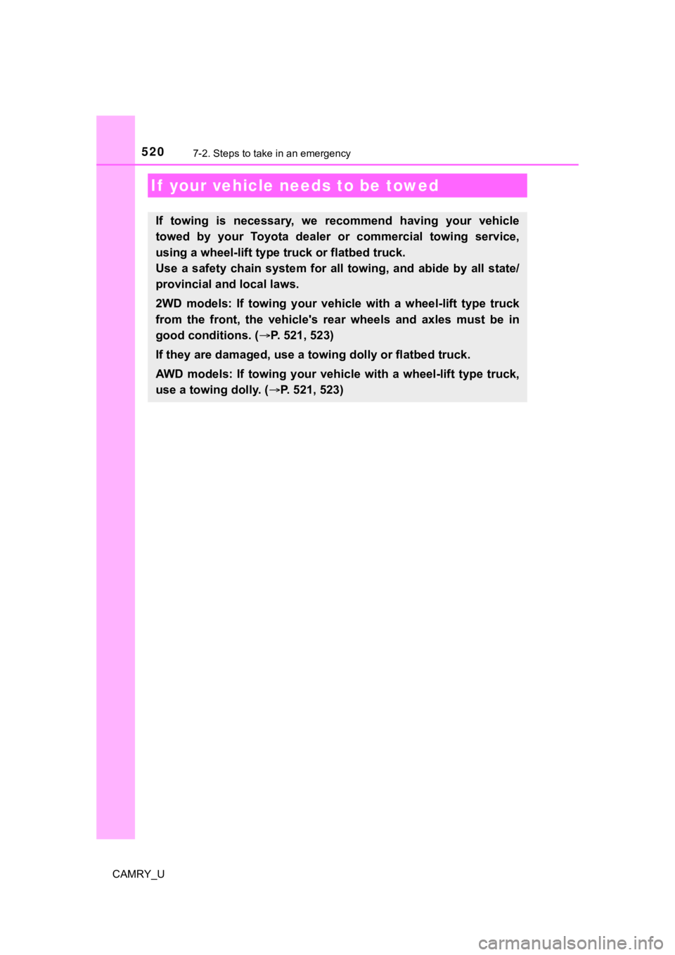 TOYOTA CAMRY 2023 Owners Manual 520
CAMRY_U
7-2. Steps to take in an emergency
If your vehicle needs to be towed
If towing is necessary, we recommend having your vehicle
towed by your Toyota dealer or commercial towi TOYOTA CAMRY 2023 Owners Manual 520
CAMRY_U
7-2. Steps to take in an emergency
If your vehicle needs to be towed
If towing is necessary, we recommend having your vehicle
towed by your Toyota dealer or commercial towi