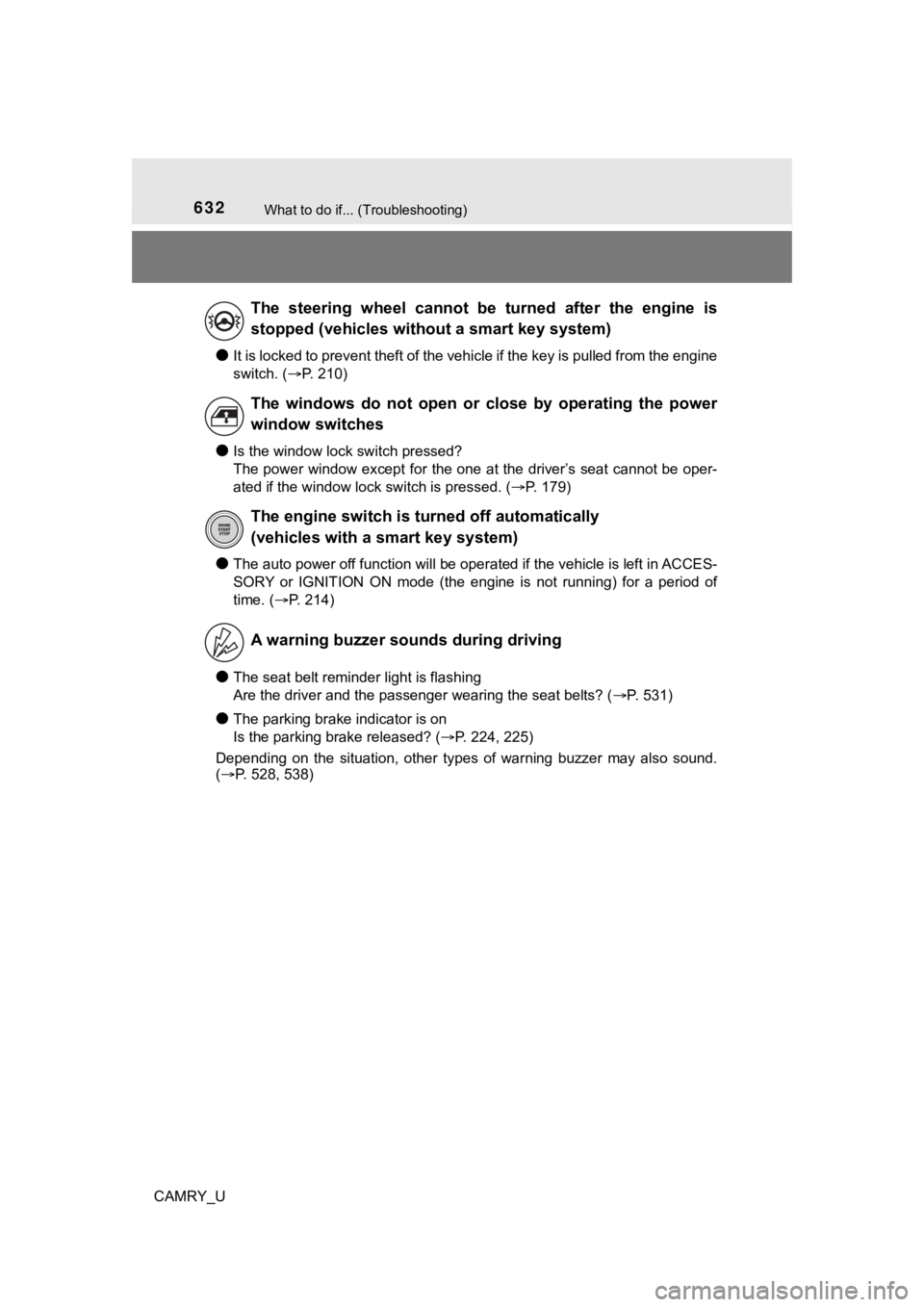 TOYOTA CAMRY 2023  Owners Manual 632What to do if... (Troubleshooting)
CAMRY_U
●It is locked to prevent theft of the vehicle if the key is pulled from the engine
switch. (P. 210)
●Is the window lock switch pressed?
The power w