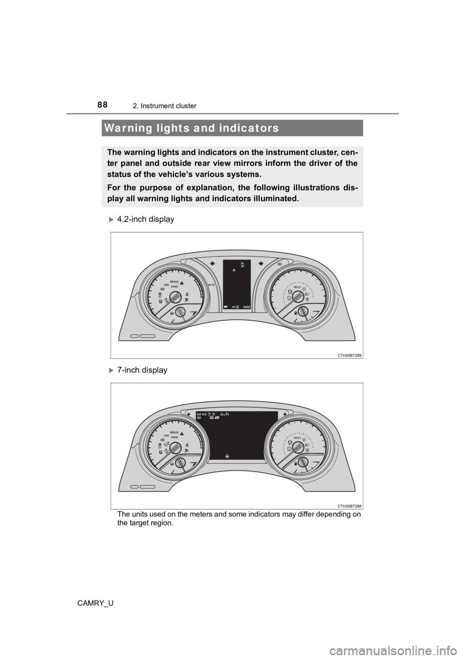 TOYOTA CAMRY 2023 Owners Guide 88
CAMRY_U
2. Instrument cluster
4.2-inch display
7-inch display
The units used on the meters and some indicators may differ depending on
the target region.
Warning lights and indicators
The war TOYOTA CAMRY 2023 Owners Guide 88
CAMRY_U
2. Instrument cluster
4.2-inch display
7-inch display
The units used on the meters and some indicators may differ depending on
the target region.
Warning lights and indicators
The war