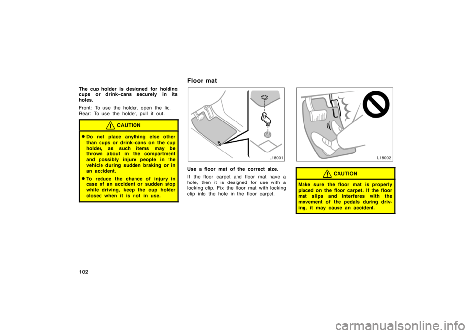 TOYOTA CAMRY CNG 1999  Owners Manual 102
The cup holder is designed  for holding
cups or drink−cans securely in its
holes.
Front: To use the holder, open the lid.
Rear: To use the holder, pull it out.
CAUTION
Do not place anything els