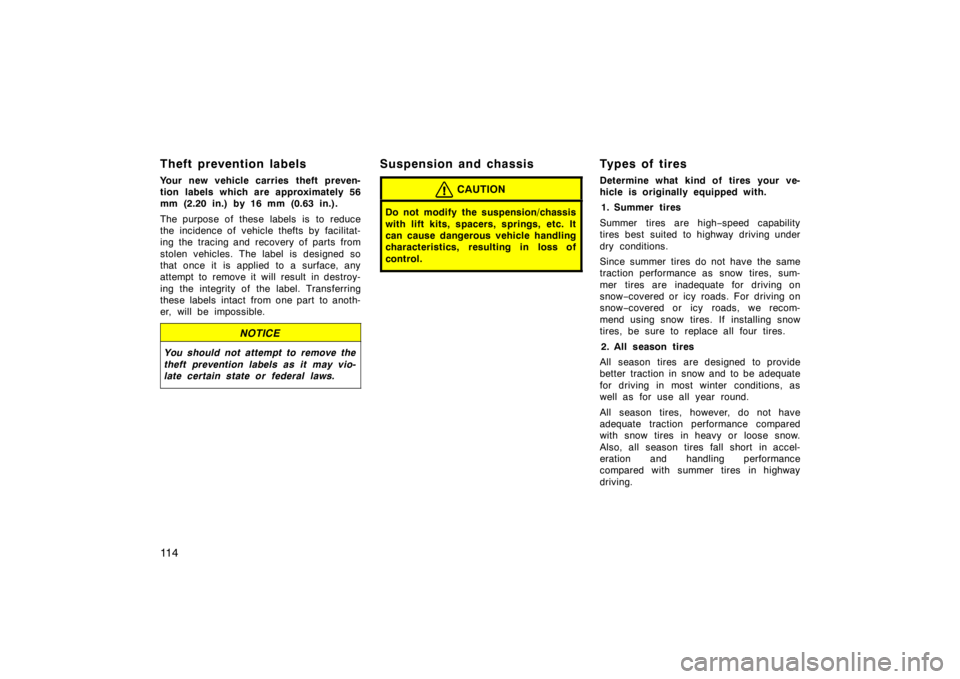 TOYOTA CAMRY CNG 1999  Owners Manual 11 4
Theft prevention labels
Your new vehicle carries theft preven-
tion labels which are approximately 56
mm (2.20 in.) by 16 mm (0.63 in.).
The purpose of these  labels  is  to reduce
the incidence 