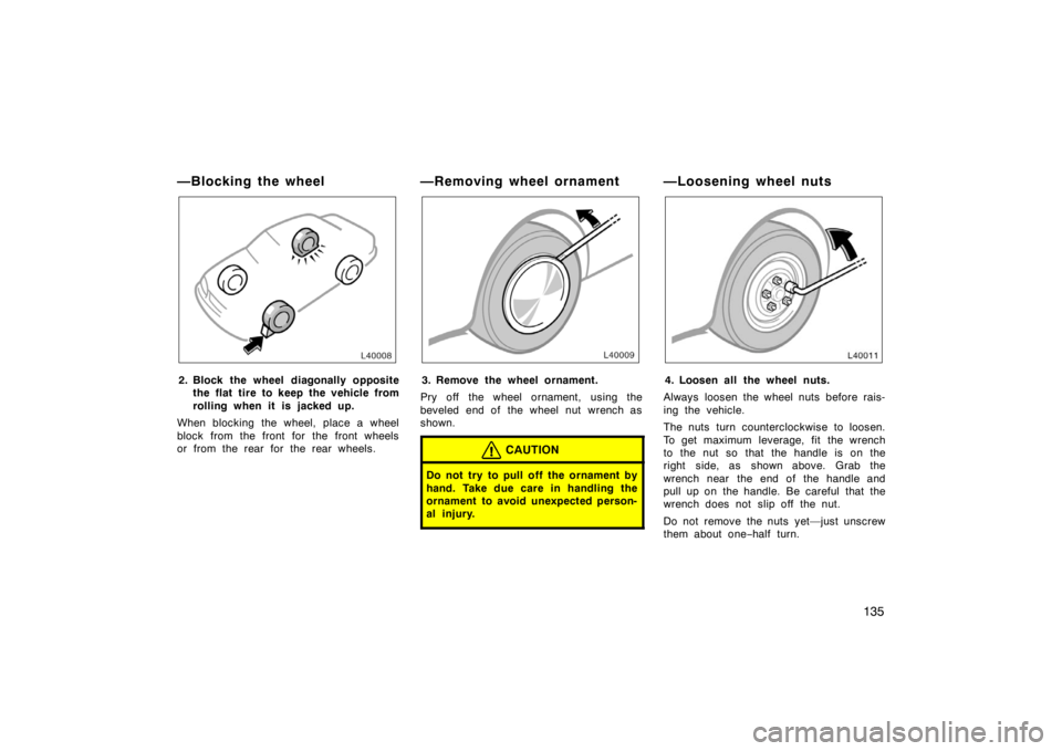 TOYOTA CAMRY CNG 1999 Owners Manual 135
—Blocking the wheel
2. Block the wheel diagonally opposite
the flat tire to keep the vehicle from
rolling when it is jacked up.
When blocking the wheel, place a wheel
block from the front for th TOYOTA CAMRY CNG 1999 Owners Manual 135
—Blocking the wheel
2. Block the wheel diagonally opposite
the flat tire to keep the vehicle from
rolling when it is jacked up.
When blocking the wheel, place a wheel
block from the front for th