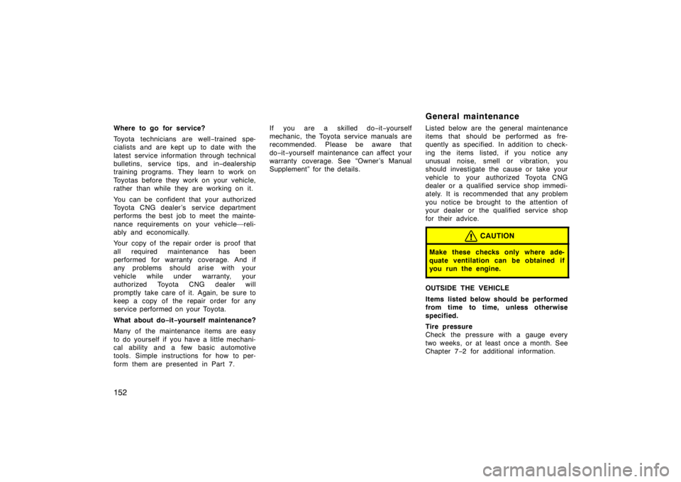 TOYOTA CAMRY CNG 1999  Owners Manual 152
Where to go for service?
Toyota technicians are well−trained spe-
cialists and are kept up to date with the
latest service information through technical
bulletins, service tips, and in−dealers