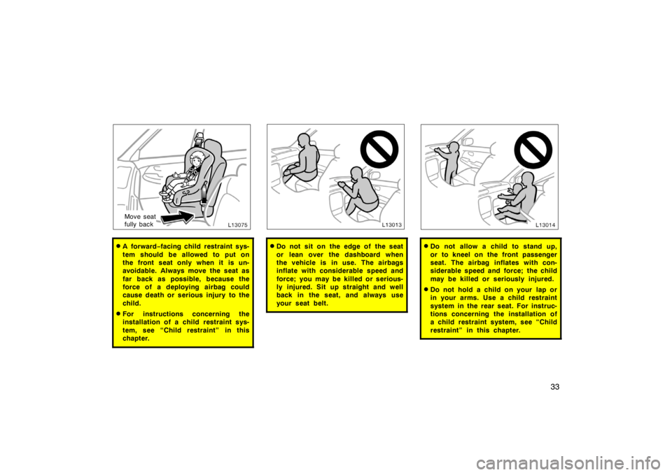TOYOTA CAMRY CNG 1999 Owners Guide 33
Move seat 
fully back
A for war d−facing child restraint sys-
tem should be allowed to put on
the front seat only when it is un-
avoidable. Always move the seat as
far back as possible, because 