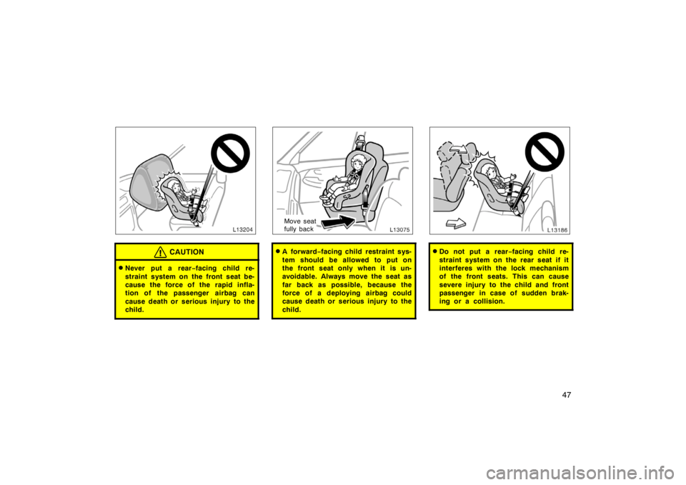 TOYOTA CAMRY CNG 1999 Service Manual 47
CAUTION
Never put a rear−facing child re-
straint system on the front seat be-
cause the force of the rapid infla-
tion of the passenger  airbag can
cause death or serious injury to the
child.
M