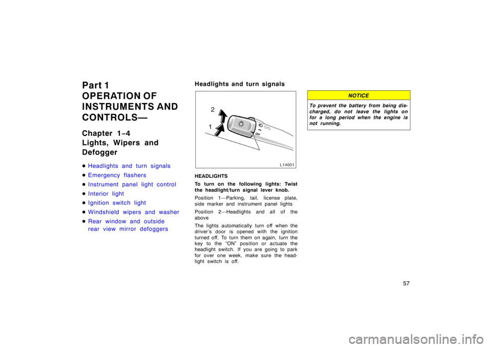 TOYOTA CAMRY CNG 1999 Workshop Manual 57
Part 1
OPERATION OF 
INSTRUMENTS AND 
CONTROLS—
Chapter 1−4
Lights, Wipers and
Defogger
Headlights and turn signals
Emergency flashers
Instrument panel light control
Interior light
Ignitio