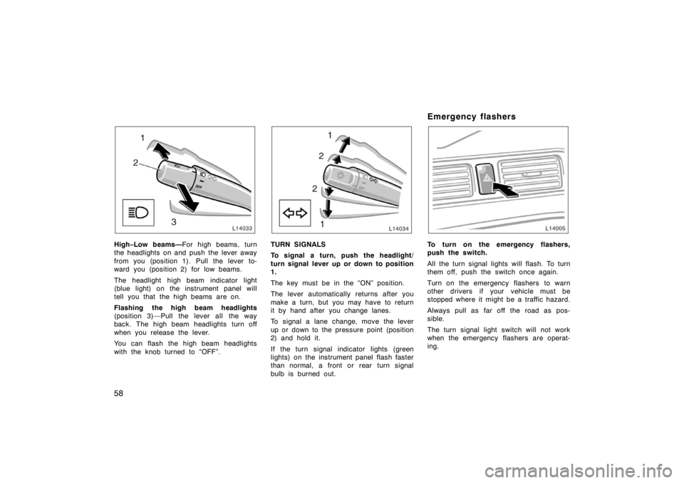 TOYOTA CAMRY CNG 1999  Owners Manual 58
High−Low beams—For high beams, turn
the headlights on and push the lever away
from you (position 1). Pull the lever to-
ward you (position 2) for low beams.
The headlight high beam indicator li