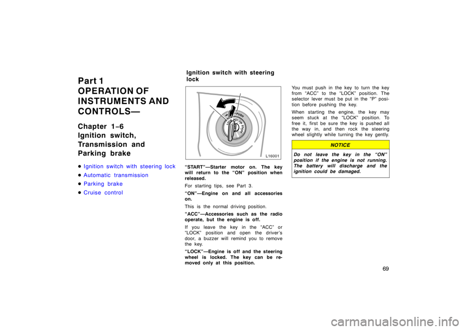 TOYOTA CAMRY CNG 1999  Owners Manual 69
Part 1
OPERATION OF
INSTRUMENTS AND 
CONTROLS—
Chapter 1−6
Ignition switch,
Transmission and
Parking brake
Ignition switch with steering lock
Automatic transmission
P ar k ing br ak e
Cruis