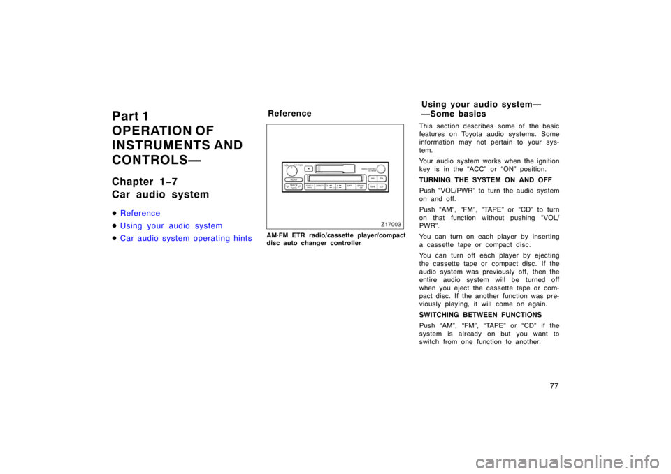 TOYOTA CAMRY CNG 1999 Manual PDF 77
Part 1
OPERATION OF 
INSTRUMENTS AND 
CONTROLS—
Chapter 1−7
Car audio system
Reference
Using your audio system
Car audio system operating hints
AM·FM ETR radio/cassette player/compact
disc 