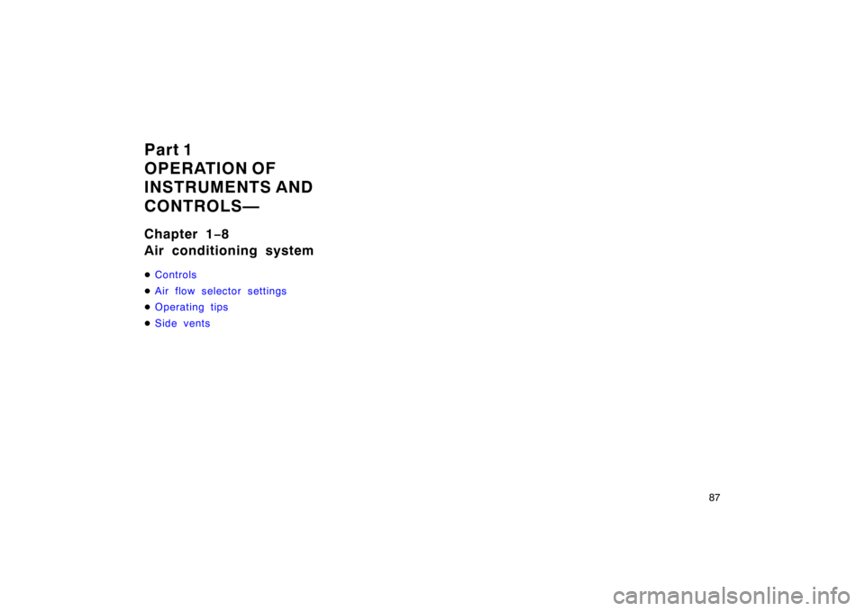 TOYOTA CAMRY CNG 1999 Manual Online 87
Part 1
OPERATION OF 
INSTRUMENTS AND 
CONTROLS—
Chapter 1−8
Air conditioning system
Controls
Air flow selector settings
Operating tips
Side vents 