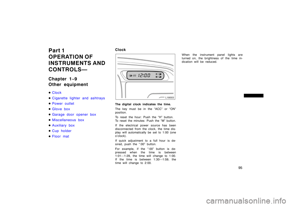 TOYOTA CAMRY CNG 1999  Owners Manual 95
Part 1
OPERATION OF
INSTRUMENTS AND 
CONTROLS—
Chapter 1−9
Other equipment
Clock
Cigarette lighter and ashtrays
Power outlet
G lov e box
Garage door opener box
Miscellaneous box
Auxiliar