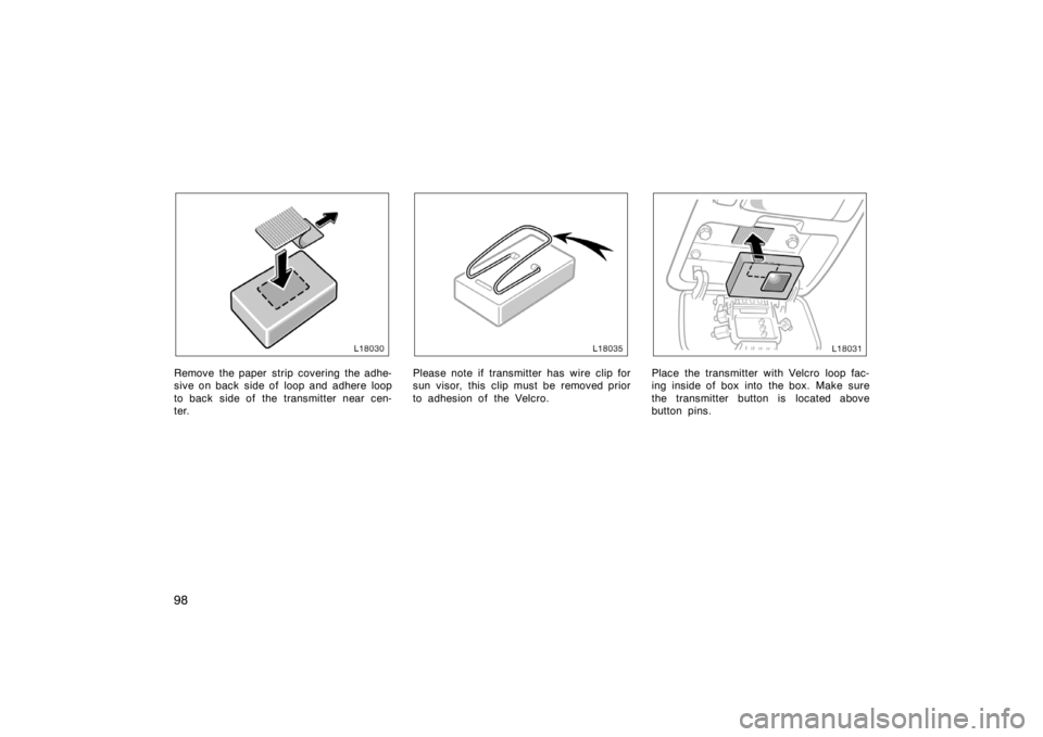 TOYOTA CAMRY CNG 1999  Owners Manual 98
Remove the paper strip covering the adhe-
sive on back  side of  loop and adhere loop
to back side of the transmitter near cen-
ter.Please note if transmitter has wire clip for
sun visor, this clip