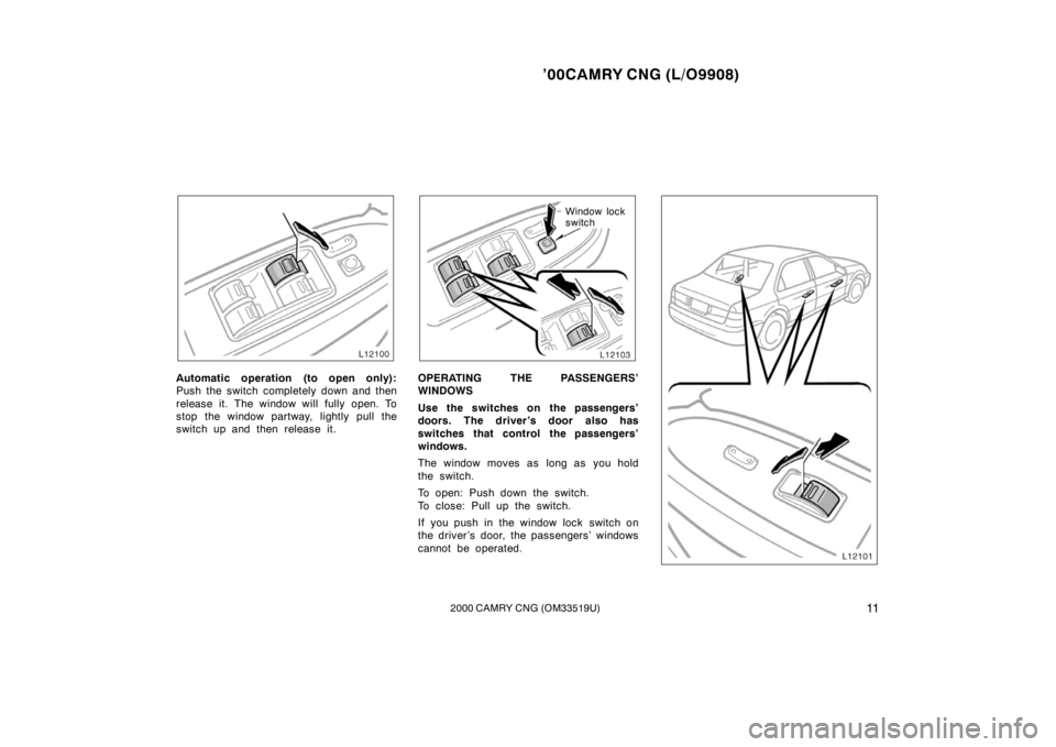 TOYOTA CAMRY CNG 2000 User Guide ’00CAMRY CNG (L/O9908)
112000 CAMRY CNG (OM33519U)
Automatic operation (to open only):
Push the switch completely down and then
release it. The window will fully open. To
stop the window partway, li