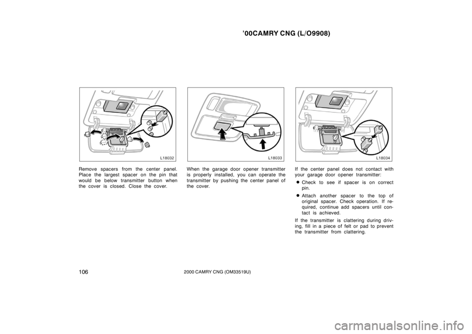 TOYOTA CAMRY CNG 2000  Owners Manual ’00CAMRY CNG (L/O9908)
1062000 CAMRY CNG (OM33519U)
Remove spacers from the center panel.
Place the largest spacer on the pin that
would be below transmitter button when
the cover is closed. Close t