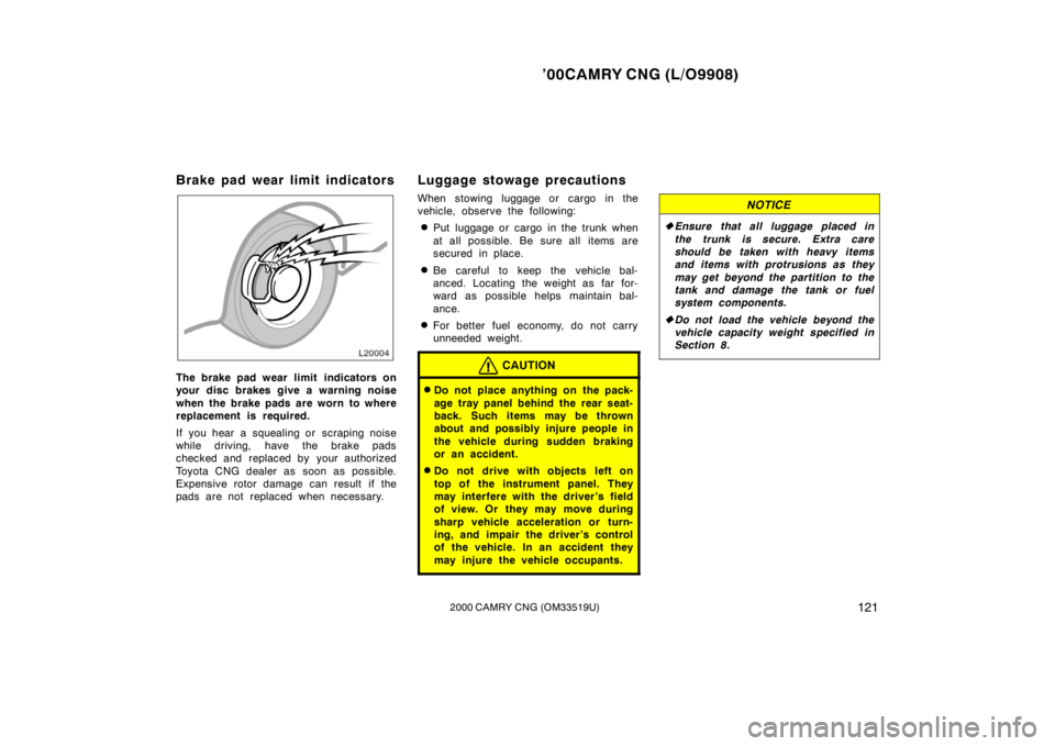 TOYOTA CAMRY CNG 2000  Owners Manual ’00CAMRY CNG (L/O9908)
1212000 CAMRY CNG (OM33519U)
Brake pad wear limit indicators
The brake pad wear limit  indicators on
your disc brakes give a warning noise
when the brake pads are worn to wher