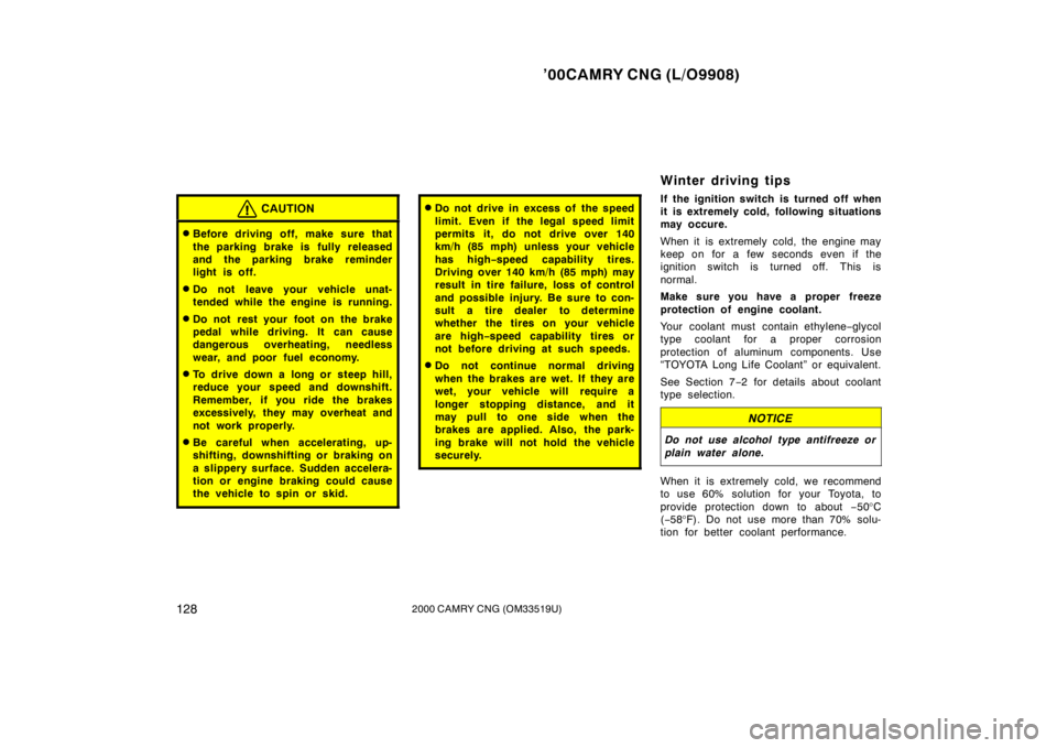 TOYOTA CAMRY CNG 2000  Owners Manual ’00CAMRY CNG (L/O9908)
1282000 CAMRY CNG (OM33519U)
CAUTION
Before driving off, make sure that
the parking brake is fully released
and the parking brake reminder
light is off.
Do not leave your ve
