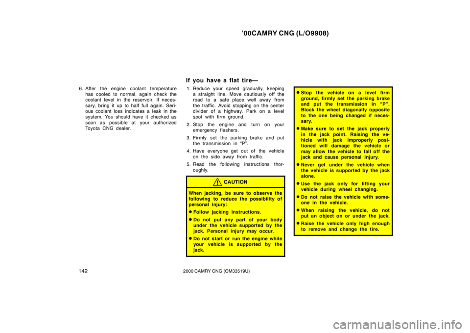 TOYOTA CAMRY CNG 2000 Owners Manual ’00CAMRY CNG (L/O9908)
1422000 CAMRY CNG (OM33519U)
6. After the engine coolant temperature
has cooled to normal, again check the
coolant level in the reservoir. If neces-
sary, bring it up to half TOYOTA CAMRY CNG 2000 Owners Manual ’00CAMRY CNG (L/O9908)
1422000 CAMRY CNG (OM33519U)
6. After the engine coolant temperature
has cooled to normal, again check the
coolant level in the reservoir. If neces-
sary, bring it up to half
