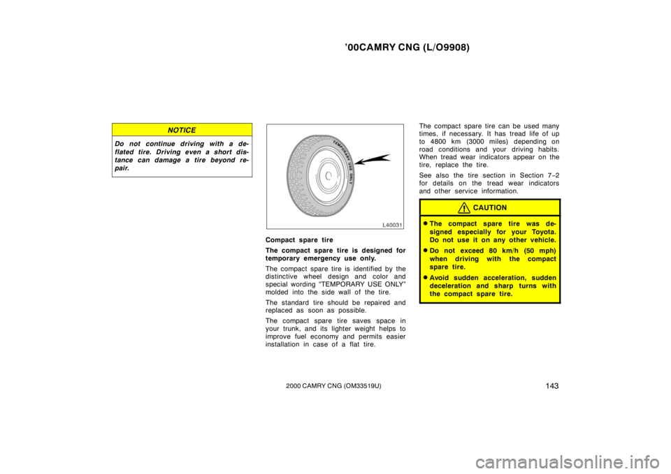 TOYOTA CAMRY CNG 2000 Owners Manual ’00CAMRY CNG (L/O9908)
1432000 CAMRY CNG (OM33519U)
NOTICE
Do not continue driving with a de-
flated tire. Driving even a short dis-
tance can damage a tire beyond re-
pair.
Compact spare tire
The c TOYOTA CAMRY CNG 2000 Owners Manual ’00CAMRY CNG (L/O9908)
1432000 CAMRY CNG (OM33519U)
NOTICE
Do not continue driving with a de-
flated tire. Driving even a short dis-
tance can damage a tire beyond re-
pair.
Compact spare tire
The c