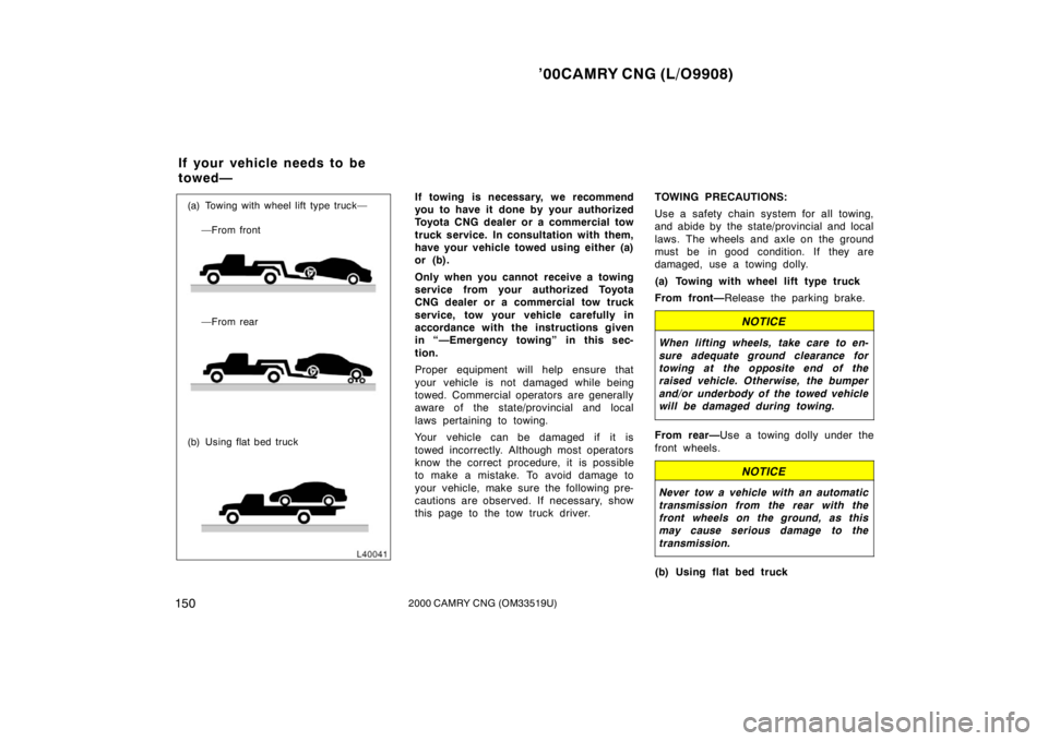 TOYOTA CAMRY CNG 2000 Owners Manual ’00CAMRY CNG (L/O9908)
1502000 CAMRY CNG (OM33519U)
(b) Using flat bed truck (a) Towing with wheel lift type truck—
—From rear —From front
If towing is necessary, we recommend
you to have it d TOYOTA CAMRY CNG 2000 Owners Manual ’00CAMRY CNG (L/O9908)
1502000 CAMRY CNG (OM33519U)
(b) Using flat bed truck (a) Towing with wheel lift type truck—
—From rear —From front
If towing is necessary, we recommend
you to have it d