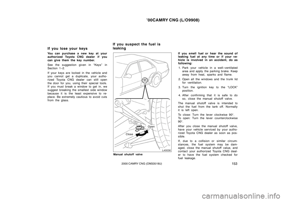 TOYOTA CAMRY CNG 2000  Owners Manual ’00CAMRY CNG (L/O9908)
1532000 CAMRY CNG (OM33519U)
If you lose your keys
You can purchase a new key at your
authorized Toyota CNG dealer if you
can give them the key number.
See the suggestion give