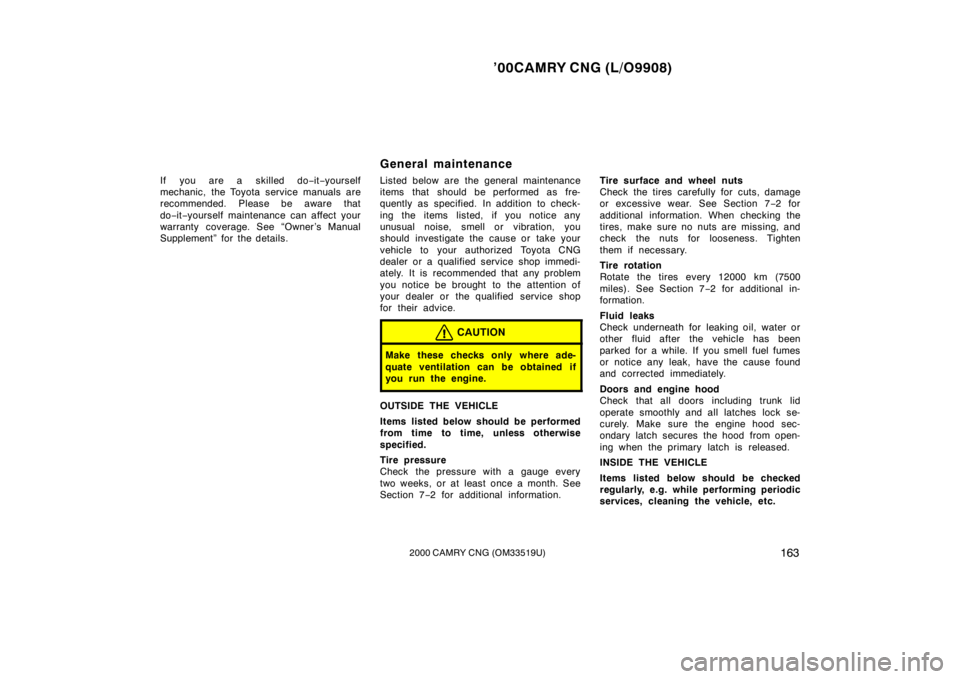 TOYOTA CAMRY CNG 2000 Owners Manual ’00CAMRY CNG (L/O9908)
1632000 CAMRY CNG (OM33519U)
If you are a skilled do−it−yourself
mechanic, the Toyota service manuals are
recommended. Please be aware that
do−it−yourself maintenance TOYOTA CAMRY CNG 2000 Owners Manual ’00CAMRY CNG (L/O9908)
1632000 CAMRY CNG (OM33519U)
If you are a skilled do−it−yourself
mechanic, the Toyota service manuals are
recommended. Please be aware that
do−it−yourself maintenance