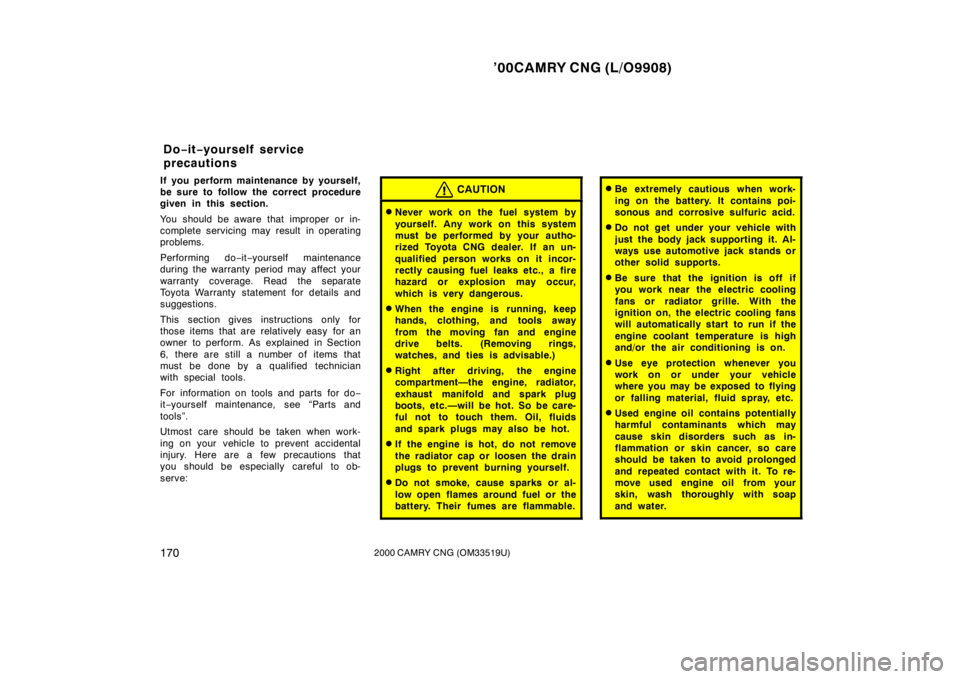 TOYOTA CAMRY CNG 2000 Owners Manual ’00CAMRY CNG (L/O9908)
1702000 CAMRY CNG (OM33519U)
If you perform maintenance by yourself,
be sure to follow the correct procedure
given in this section.
You should be aware that improper or in-
co TOYOTA CAMRY CNG 2000 Owners Manual ’00CAMRY CNG (L/O9908)
1702000 CAMRY CNG (OM33519U)
If you perform maintenance by yourself,
be sure to follow the correct procedure
given in this section.
You should be aware that improper or in-
co