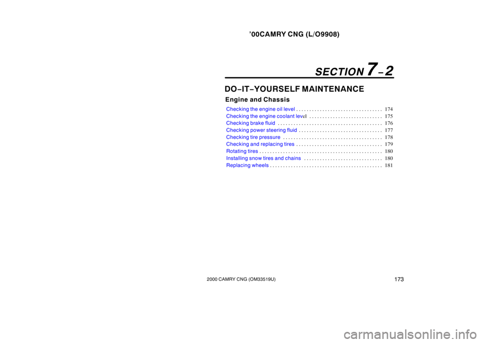 TOYOTA CAMRY CNG 2000  Owners Manual ’00CAMRY CNG (L/O9908)
1732000 CAMRY CNG (OM33519U)
DO−IT−YOURSELF MAINTENANCE
Engine and Chassis
Checking the engine oil level174 . . . . . . . . . . . . . . . . . . . . . . . . . . . . . . . .