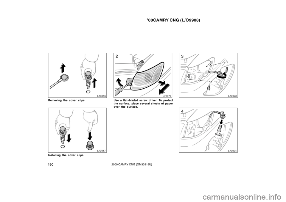 TOYOTA CAMRY CNG 2000  Owners Manual ’00CAMRY CNG (L/O9908)
1902000 CAMRY CNG (OM33519U)
Removing the cover clips
Installing the cover clips
Use a flat−bladed screw driver. To protect
the surface, place several sheets of paper
over t
