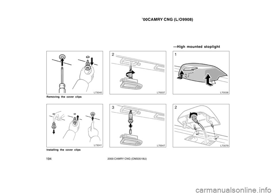 TOYOTA CAMRY CNG 2000  Owners Manual ’00CAMRY CNG (L/O9908)
1942000 CAMRY CNG (OM33519U)
Removing the cover clips
Installing the cover clips
—High mounted stoplight 