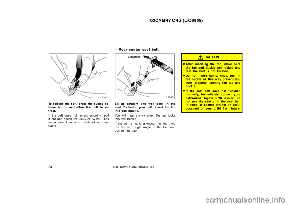 TOYOTA CAMRY CNG 2000 Owners Manual ’00CAMRY CNG (L/O9908)
242000 CAMRY CNG (OM33519U)
To release the belt, press the buckle−re-
lease button and allow the belt  to re-
tract.
If the belt does not retract  smoothly, pull
it out and 