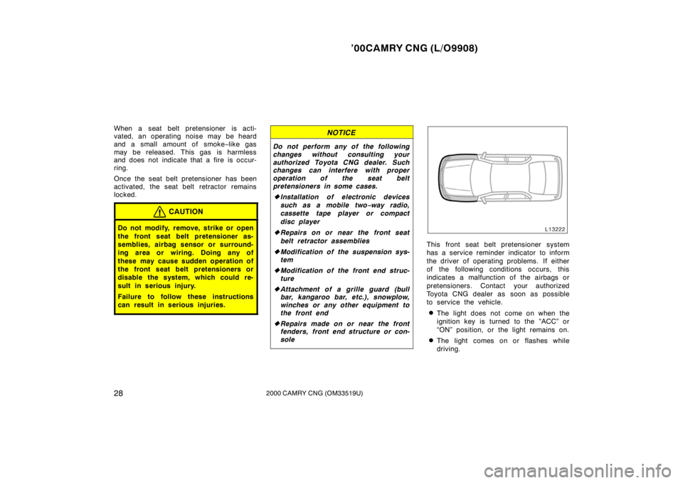 TOYOTA CAMRY CNG 2000 Owners Manual ’00CAMRY CNG (L/O9908)
282000 CAMRY CNG (OM33519U)
When a seat belt pretensioner is acti-
vated, an operating noise may be heard
and a small amount of smoke−like gas
may be released. This gas  is 