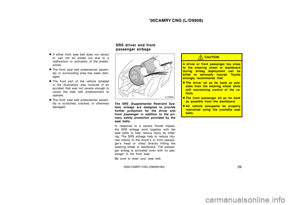 TOYOTA CAMRY CNG 2000 Owners Manual ’00CAMRY CNG (L/O9908)
292000 CAMRY CNG (OM33519U)
If either front seat belt does not retract
or can not be pulled out due to a
malfunction or activation of the preten-
sioner.
The front seat belt