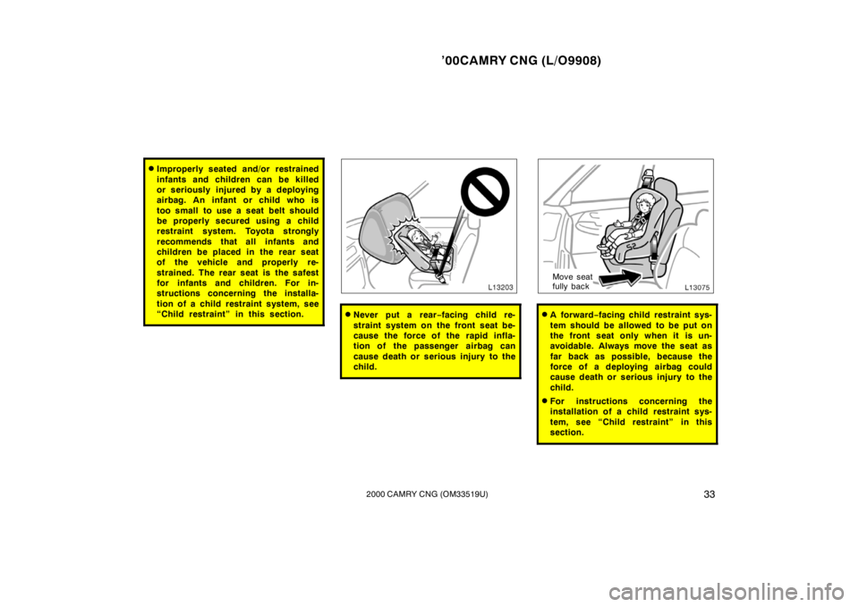 TOYOTA CAMRY CNG 2000  Owners Manual ’00CAMRY CNG (L/O9908)
332000 CAMRY CNG (OM33519U)
Improperly seated and/or restrained
infants and children can be killed
or seriously injured by a deploying
airbag. An infant or child who is
too s