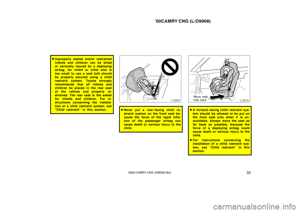 TOYOTA CAMRY CNG 2000 Owners Guide ’00CAMRY CNG (L/O9908)
332000 CAMRY CNG (OM33519U)
Improperly seated and/or restrained
infants and children can be killed
or seriously injured by a deploying
airbag. An infant or child who is
too s