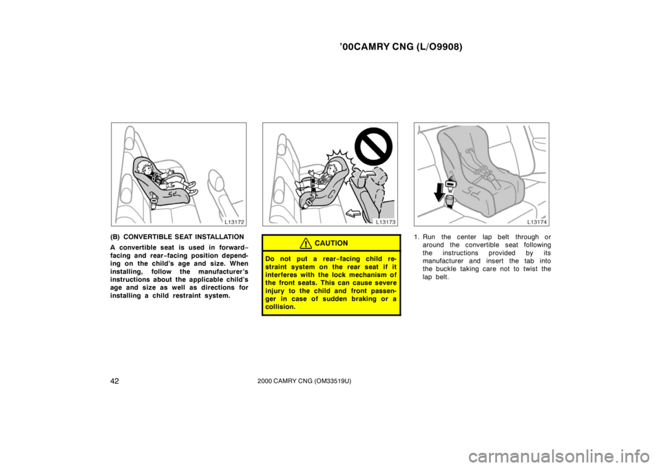 TOYOTA CAMRY CNG 2000 Service Manual ’00CAMRY CNG (L/O9908)
422000 CAMRY CNG (OM33519U)
(B) CONVERTIBLE SEAT INSTALLATION
A convertible seat is used in forward−
facing and rear−facing position depend-
ing on the child’s age and s