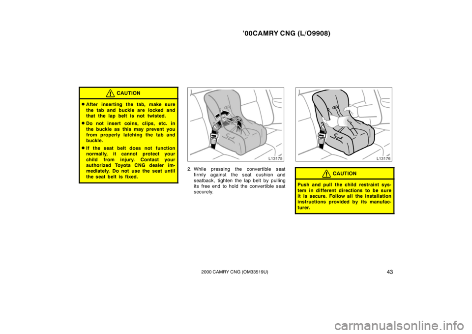 TOYOTA CAMRY CNG 2000 Service Manual ’00CAMRY CNG (L/O9908)
432000 CAMRY CNG (OM33519U)
CAUTION
After inserting the tab, make sure
the tab and buckle are  locked and
that the lap belt is not twisted.
Do not insert coins, clips, etc. 
