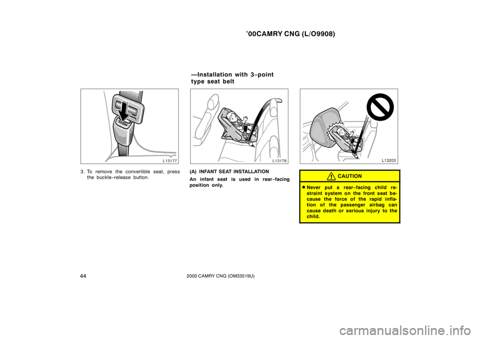 TOYOTA CAMRY CNG 2000 Service Manual ’00CAMRY CNG (L/O9908)
442000 CAMRY CNG (OM33519U)
3. To remove the convertible seat, press
the buckle−release button.(A) INFANT SEAT INSTALLATION
An infant seat is used in rear−facing
position 