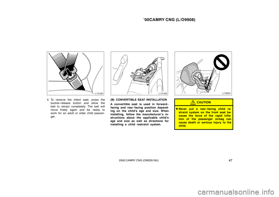 TOYOTA CAMRY CNG 2000 Service Manual ’00CAMRY CNG (L/O9908)
472000 CAMRY CNG (OM33519U)
4. To remove the infant seat, press the
buckle−release button and allow the
belt to retract completely. The belt will
move freely again and be re
