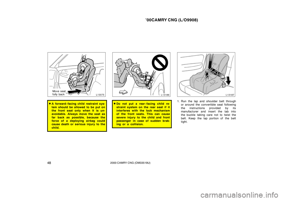 TOYOTA CAMRY CNG 2000 Service Manual ’00CAMRY CNG (L/O9908)
482000 CAMRY CNG (OM33519U)
Move seat 
fully back
A for war d−facing child restraint sys-
tem should be allowed to be put on
the front seat only when it is un-
avoidable. A