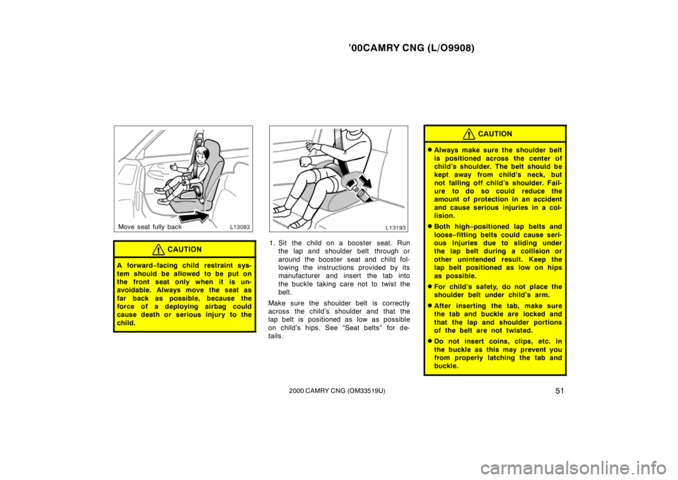 TOYOTA CAMRY CNG 2000 Workshop Manual ’00CAMRY CNG (L/O9908)
512000 CAMRY CNG (OM33519U)
Move seat fully back
CAUTION
A for war d−facing child  restraint sys-
tem should be allowed to be put on
the front seat only when it is un-
avoid