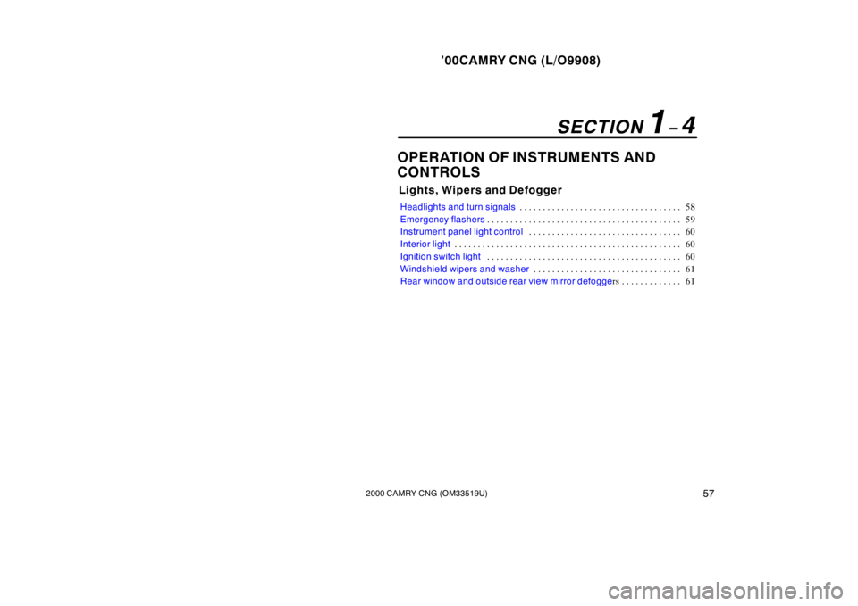 TOYOTA CAMRY CNG 2000  Owners Manual ’00CAMRY CNG (L/O9908)
572000 CAMRY CNG (OM33519U)
OPERATION OF INSTRUMENTS AND 
CONTROLS
Lights, Wipers and Defogger
Headlights and turn signals58 . . . . . . . . . . . . . . . . . . . . . . . . . 